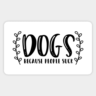 Dogs Because People Suck - Funny Dog Quotes Magnet